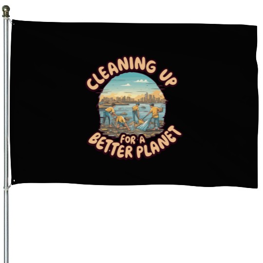 CLEANING UP FOR A BETTER PLANET House Flags