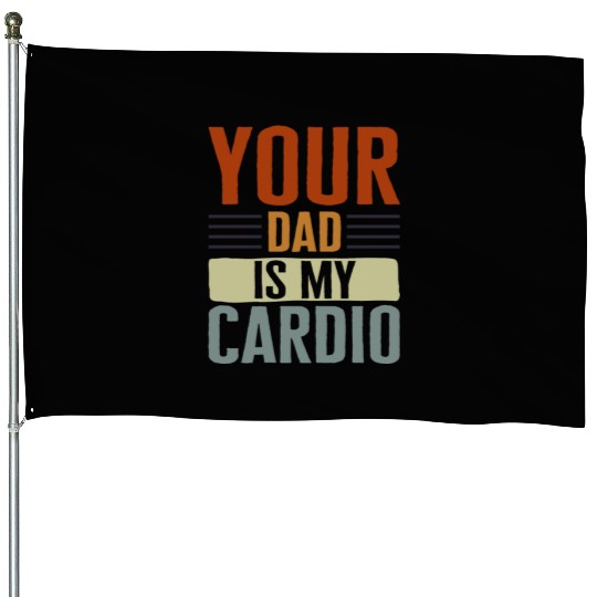 Mother House Flags, Your Dad Is My Cardio House Flags, Funny