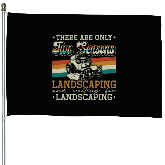 Landscaper There Are Only Two Seasons Gardening House Flags