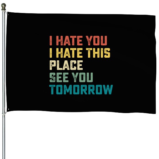 I Hate You I Hate This Place See You Tomorrow Fitn House Flags