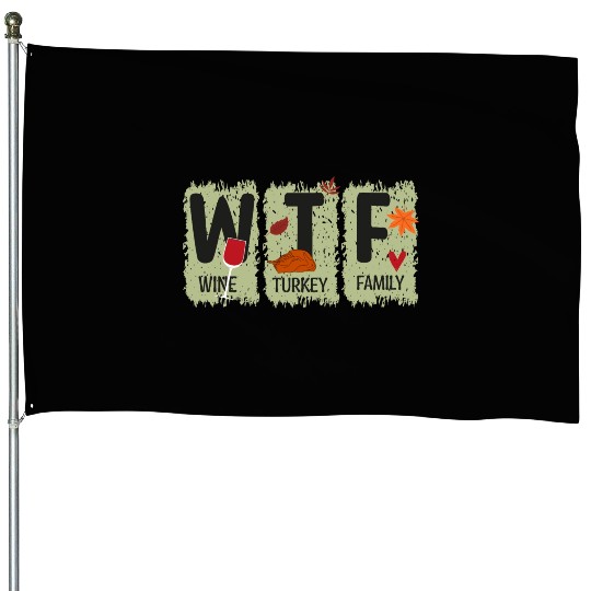 WTF Wine Turkey Family House Flags Funny Thanksgiving