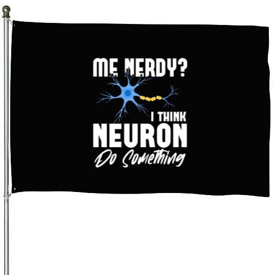 Me Nerdy? I Think Neuron Do Something Neuroscience House Flags