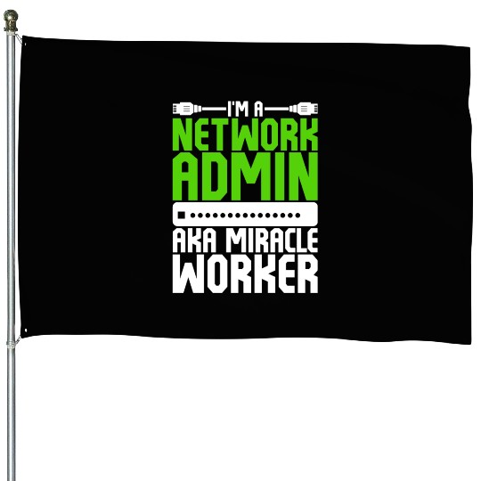 I'm A Network Admin Aka Miracle Worker House Flags