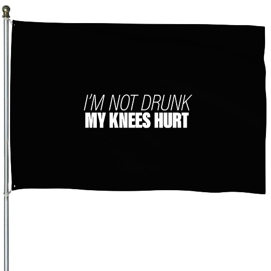 I'm Not Drunk My Knees Hurt House Flags