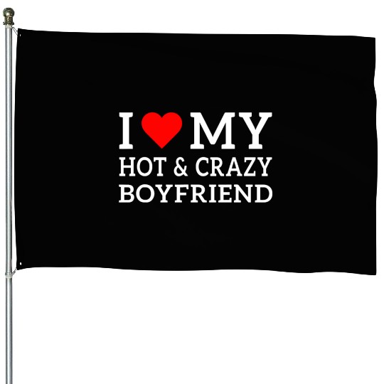 I Love My Hot and Crazy Boyfriend with Heart House Flags
