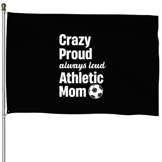 Crazy Proud Always Loud Athletic Mom Sports House Flags