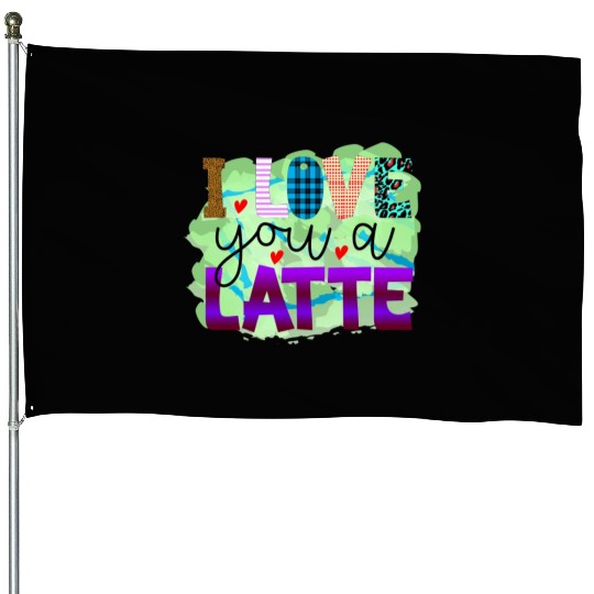 I Love You A Latte House Flags