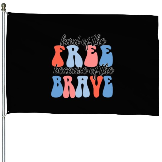 land of the free because of the brave House Flags