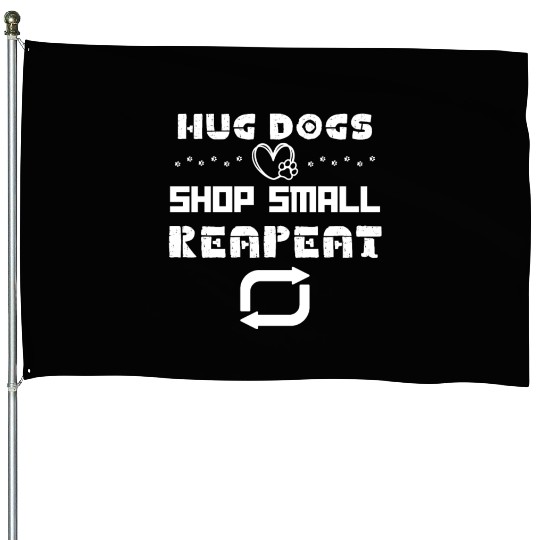 Hug Dogs Shop Small Repeat, Funny Dog Lovers Puppy House Flags