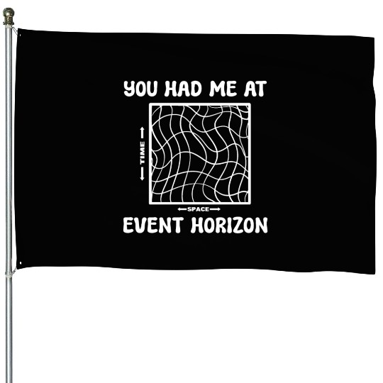 You Had Me At Event Horizon Science Professor House Flags