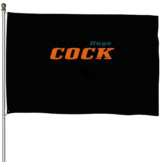 I Need a Huge COCKtail House Flags