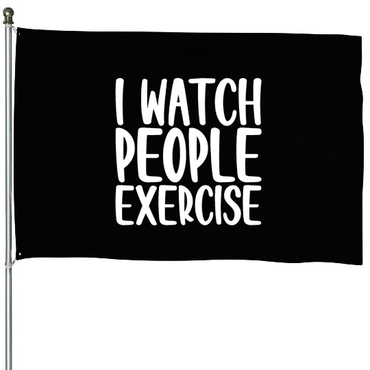 I Watch People Exercise 4 House Flags