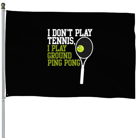I Don't Play Tennis I Play Ground Ping Pong House Flags