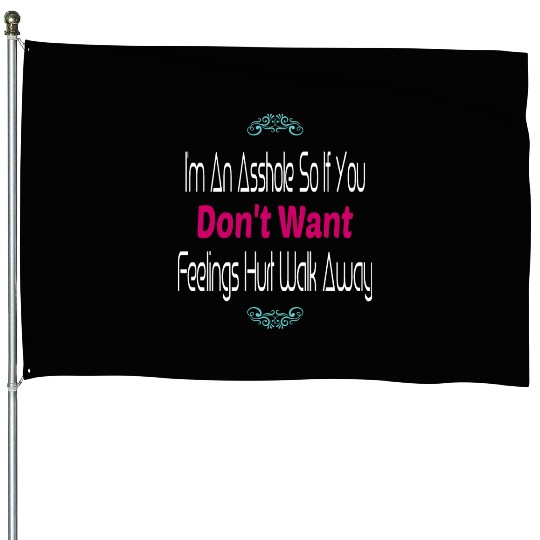I m An Asshole So If You Don t Want Feelings House Flags