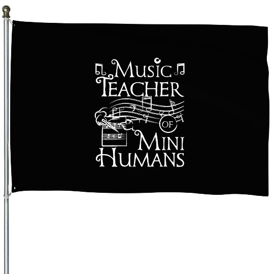 Music teacher of mini humans House Flags