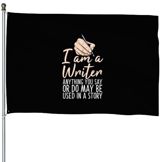 I Am A Writer Anything You Say Or Do May Be Used House Flags