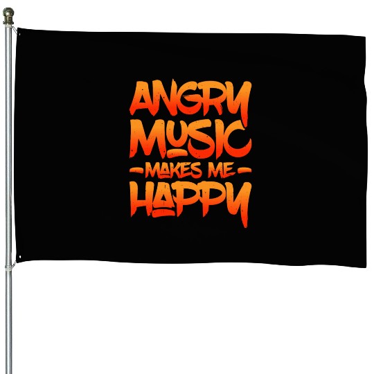 Angry Music Makes Me Happy 5 House Flags