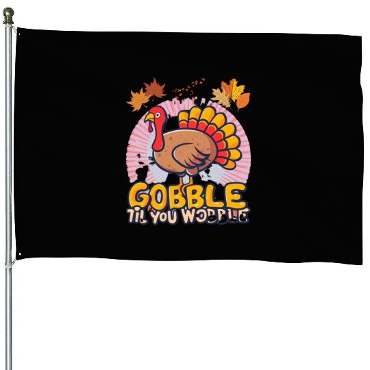 Gobble Til You Wobble House Flags