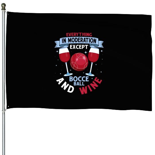 Everything In Moderation Except Bocce Petangue Tea House Flags