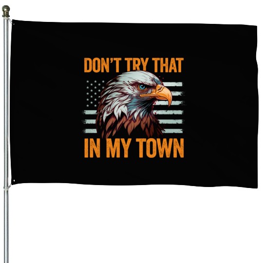 Try That In A Small Town American Flag Eagle House Flags