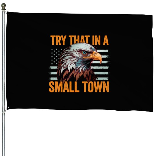 Try That In A Small Town American Flag Eagle House Flags