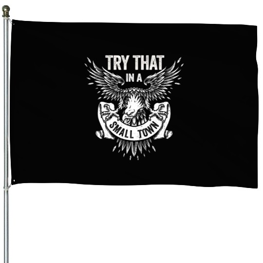 Try That In A Small Town American Flag Eagle House Flags