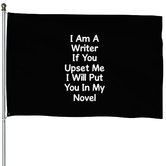I Am A Writer If You Upset Me I Will Put You In House Flags