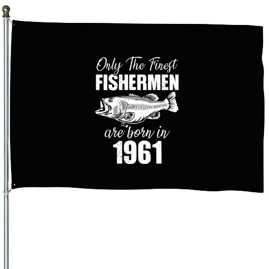 Only The Finest Fishermen Are Born In 1961 House Flags