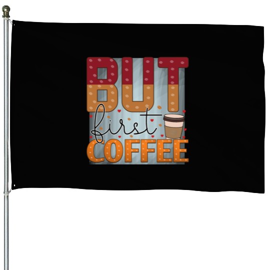 BUT FIRST COFFEE House Flags