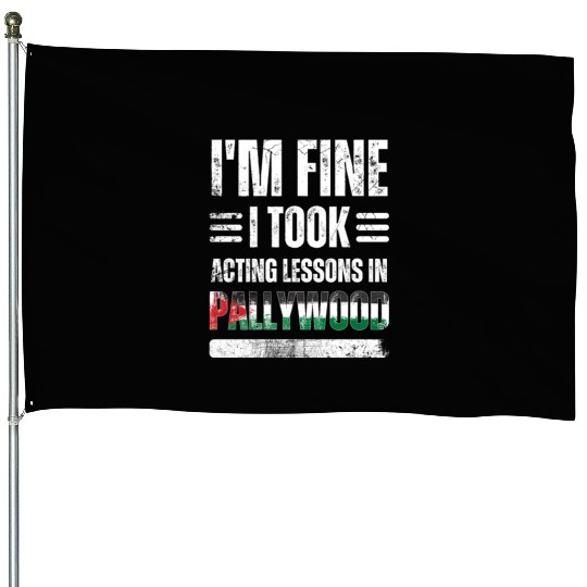 I'm Fine I Took Acting Lessons In Pallywood House Flags