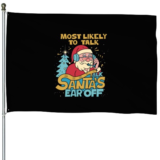 Christmas Most Likely To Talk Santa's Ear Off Snow House Flags