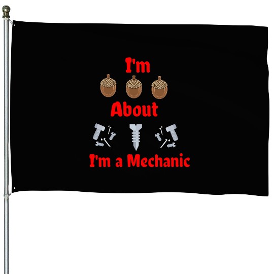 I'm Nuts About Bolts I'm a Mechanic House Flags