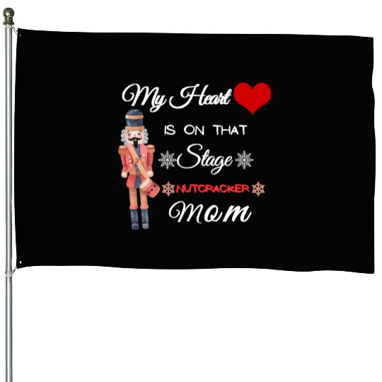 My Heart is on that Stage Nutcracker Mom House Flags