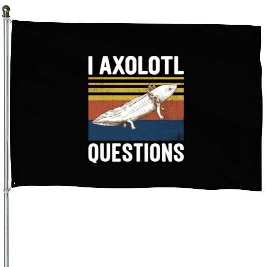 I Axolotl Questions I Ask A Lot Of Questions Pun House Flags