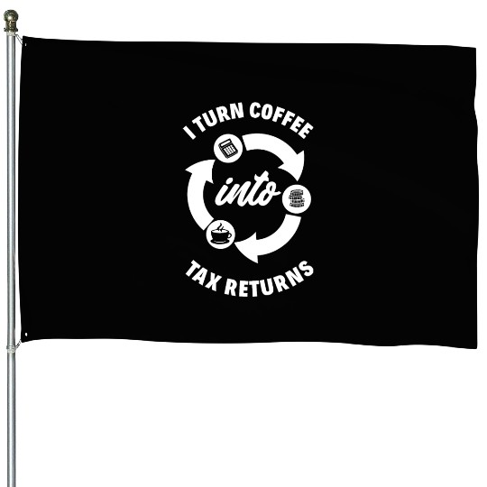 I Turn Coffee Into Tax Returns Fun Accountant Gift House Flags