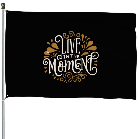 Live in the moment House Flags