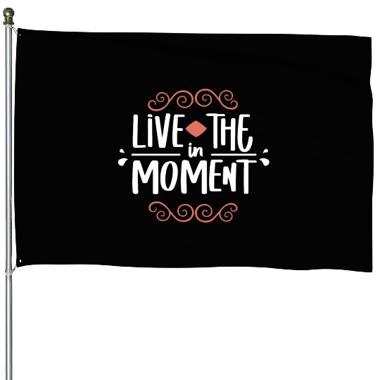 Live in the moment House Flags