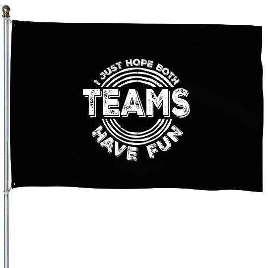 I Just Hope Both Teams Have Fun Funny Sport Saying House Flags