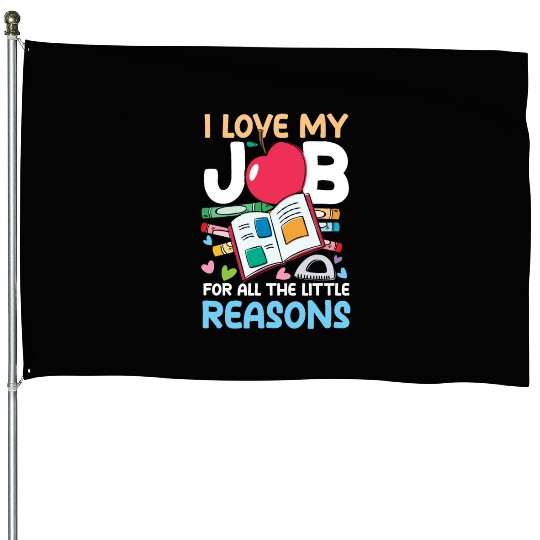 I Love My Job For All The Little Reasons House Flags