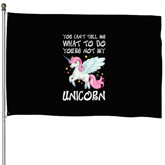 You Cant Tell Me Youre Not My Unicorn House Flags