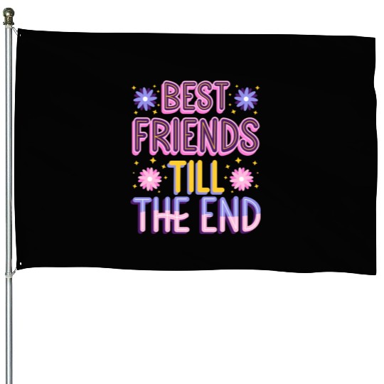 Best friends till the end House Flags