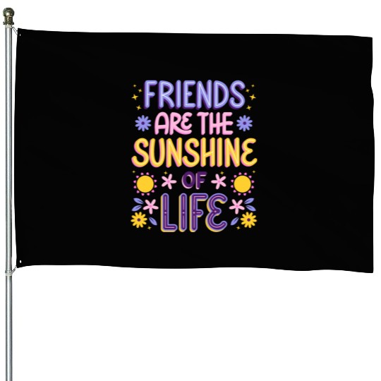 Friends are the Sunshine of Life House Flags
