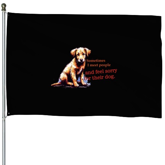Snarky - Sometimes I feel Sorry for the Dog House Flags