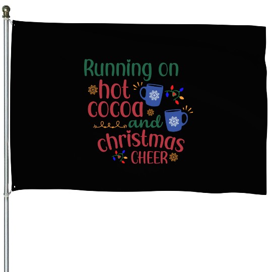 Running On Hot Cocoa And Christmas Cheer House Flags