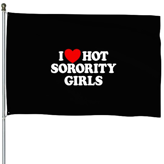 I Love Hot Sorority Girls College Men's Hot Girlsm House Flags