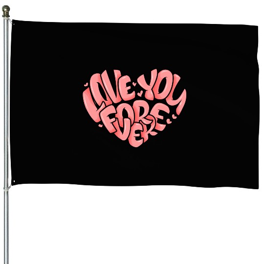 Love You For Ever a Cool Valentine's Day Message House Flags
