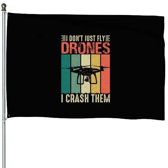 I Don t Just Fly Drones I Crash Them House Flags