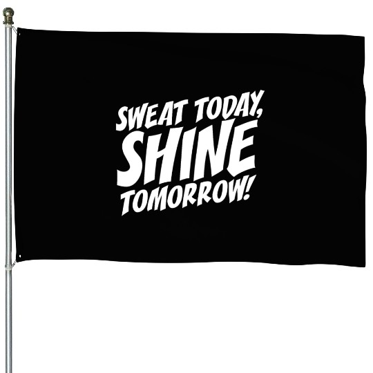 Sweat Today Shine Tomorrow Training Workout Gym House Flags