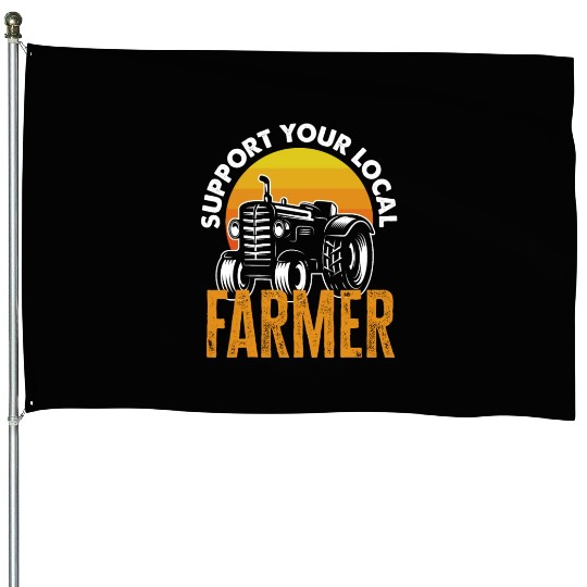 Support Your Local Farmer Funny Farmer Gift House Flags