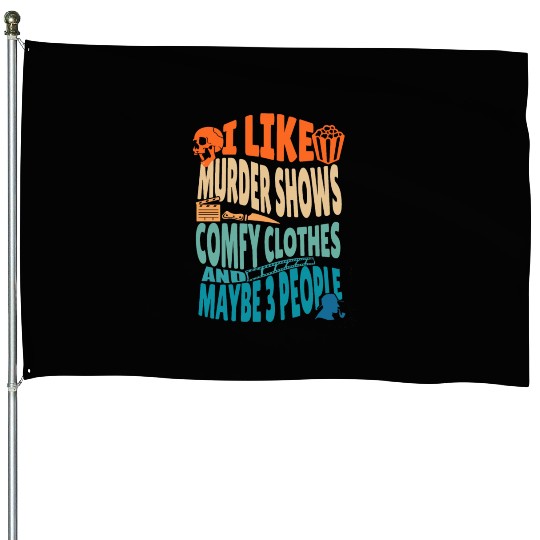Funny I like murder shows comfy clothes and maybe House Flags